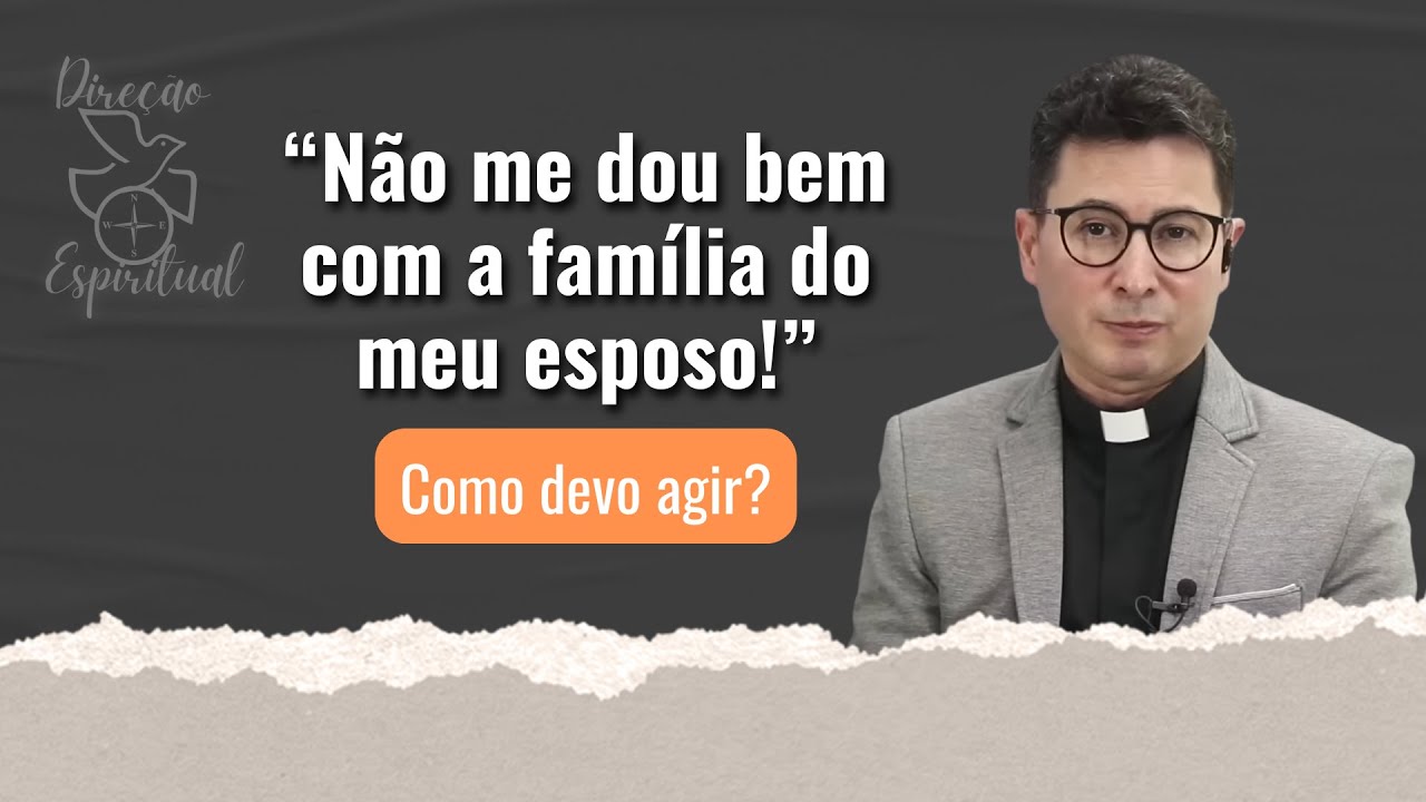 “Não me dou bem com a família do meu esposo! Como devo agir?” | Direção Espiritual