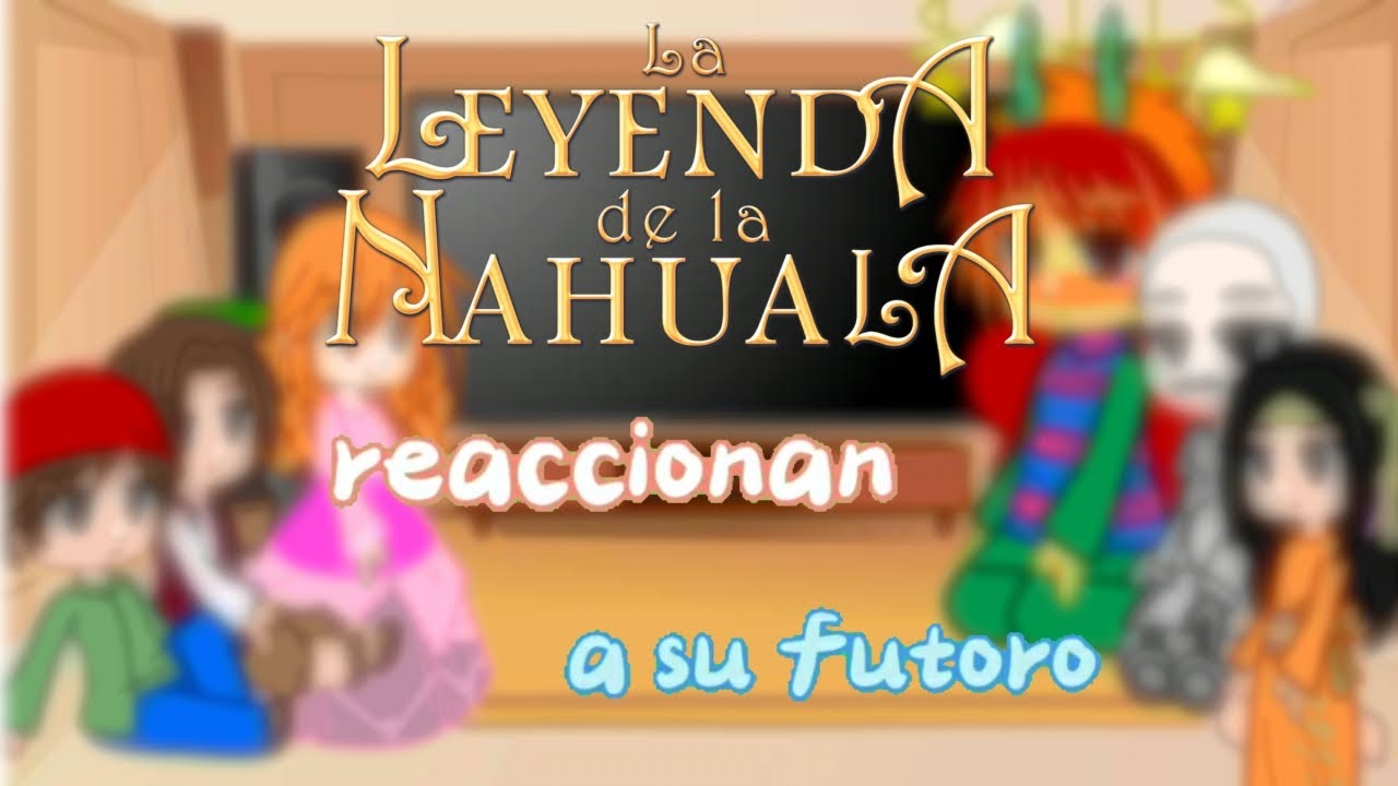 la leyendas de la nahuala reaccionan a su futuro.especial de Halloween dia de muertos)no original1/2