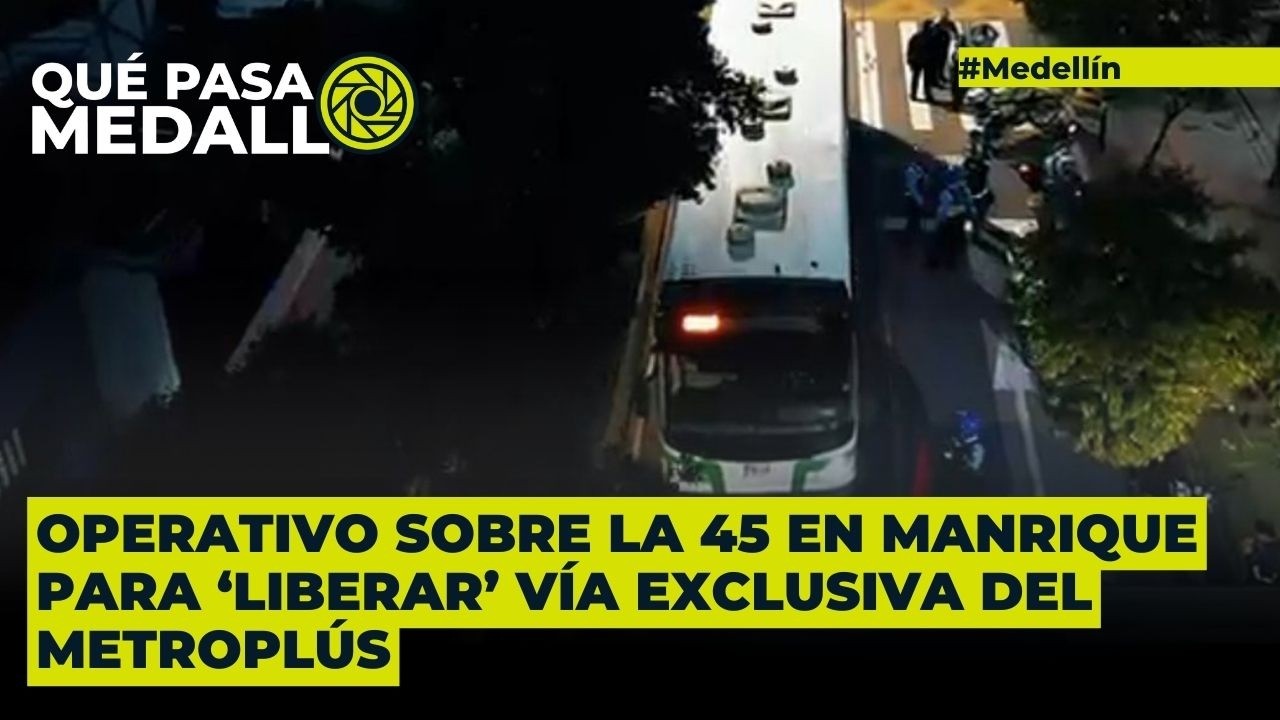 Operativo sobre la 45 en Manrique para ‘liberar’ vía exclusiva del Metroplús