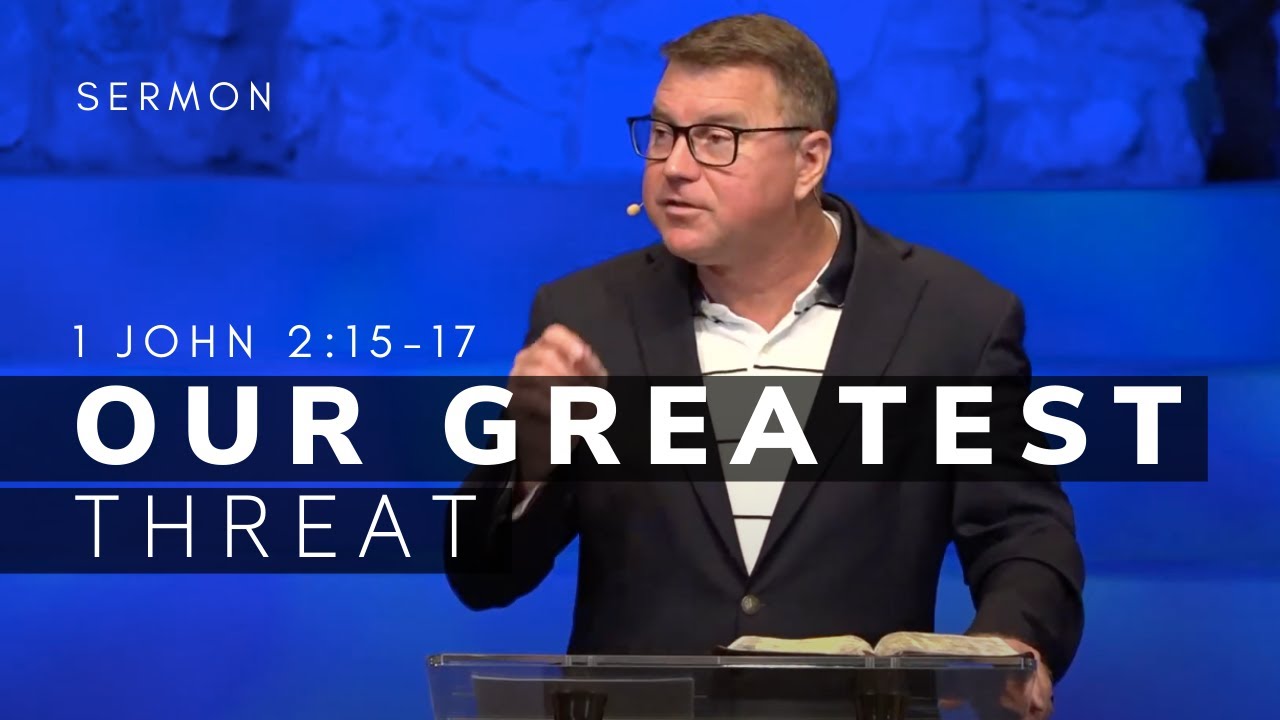 1 John 2:15-17 Sermon (Msg 12) | Our Greatest Threat | 7/18/21