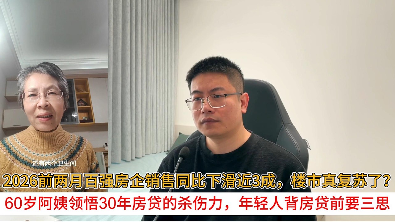 2026前两月百强房企销售同比下滑近3成，楼市真复苏了？60岁阿姨领悟30年房贷的杀伤力，年轻人背房贷前要三思