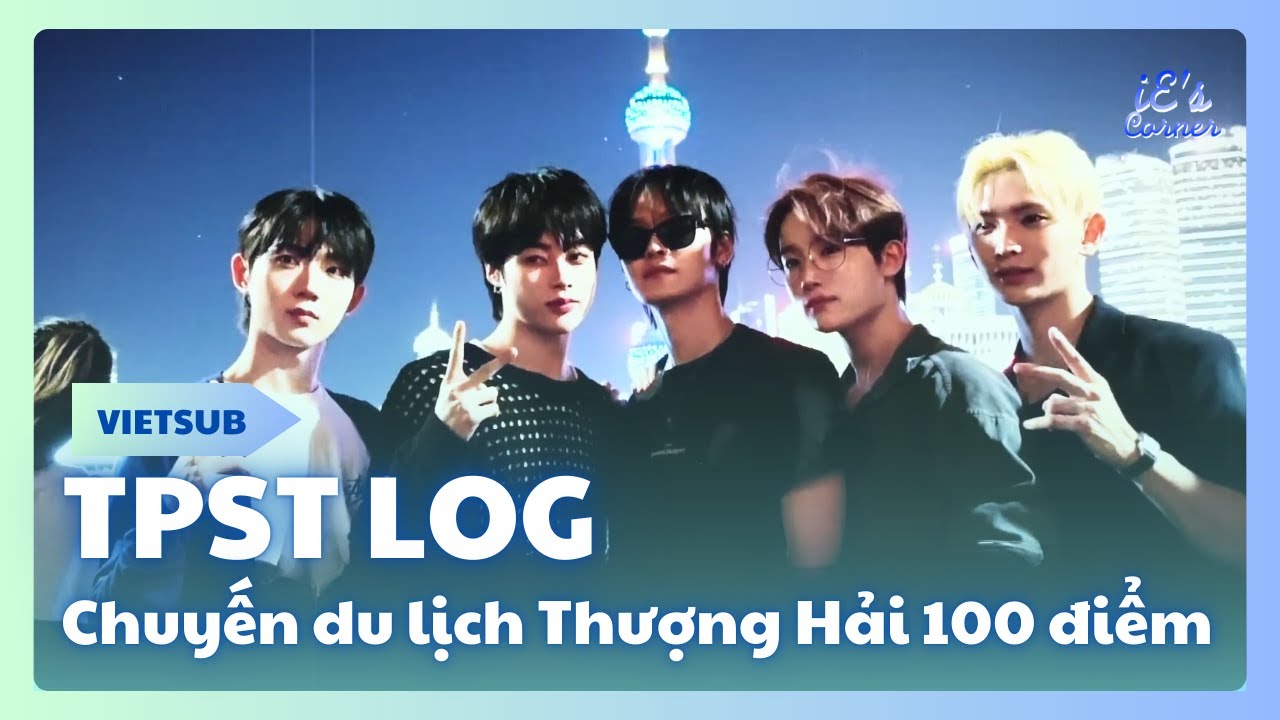 [VIETSUB] TPST LOG | Chuyến du lịch Thượng Hải 100 điểm