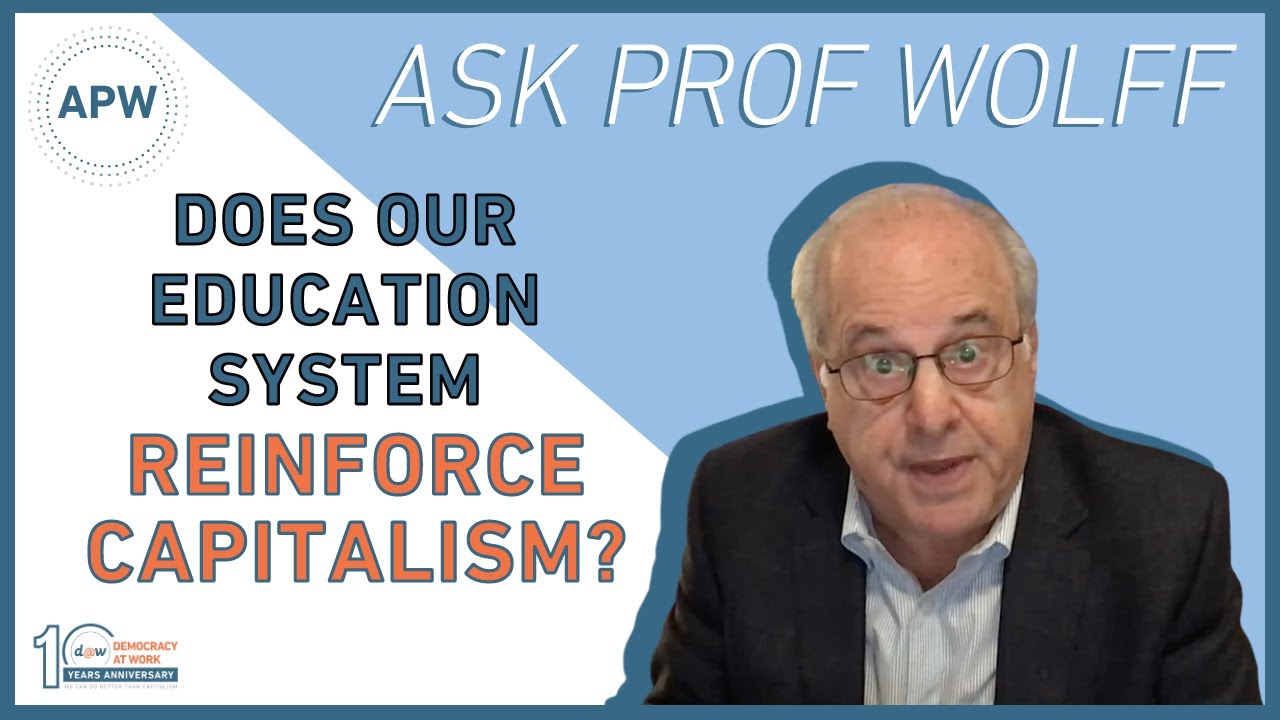 Ask Prof Wolff: Does Our Education System Reinforce Capitalism?