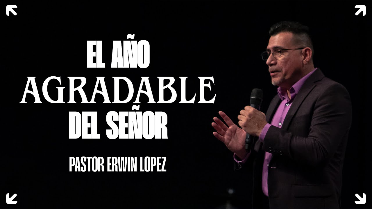 El Año Agradable Del Señor | Pastor Erwin Lopez