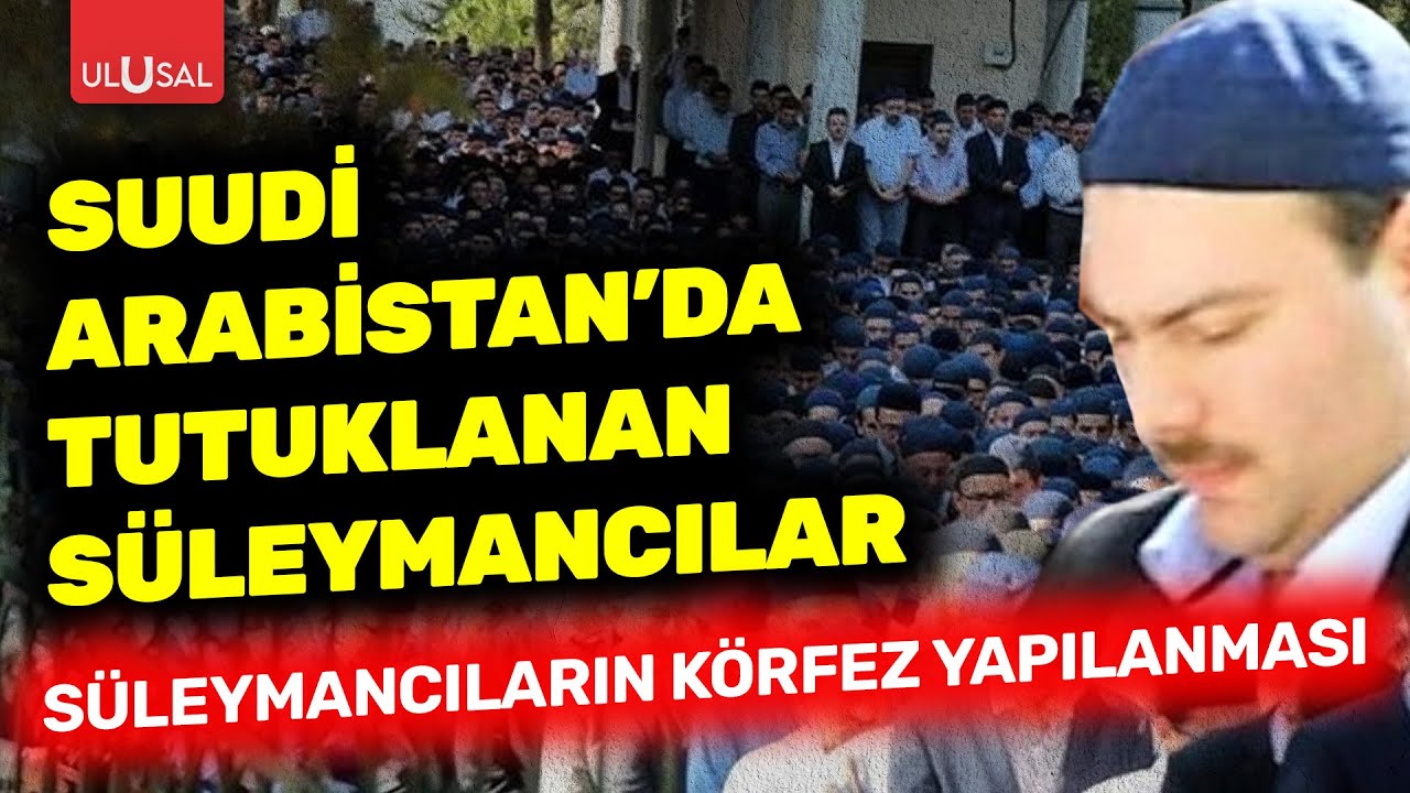 Süleymancıların Körfez yapılanması: Suudi Arabistan’da tutuklanan Süleymancılar | Kaan Arslan