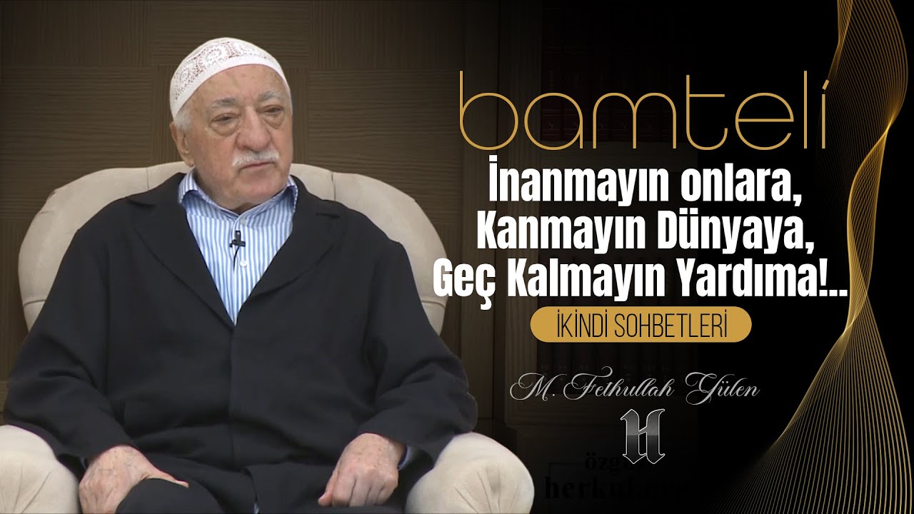 Bamteli | İnanmayın Onlara! Kanmayın Dünyaya! Geç Kalmayın Yardıma! |M. Fethullah Gülen|(2017/12/04)