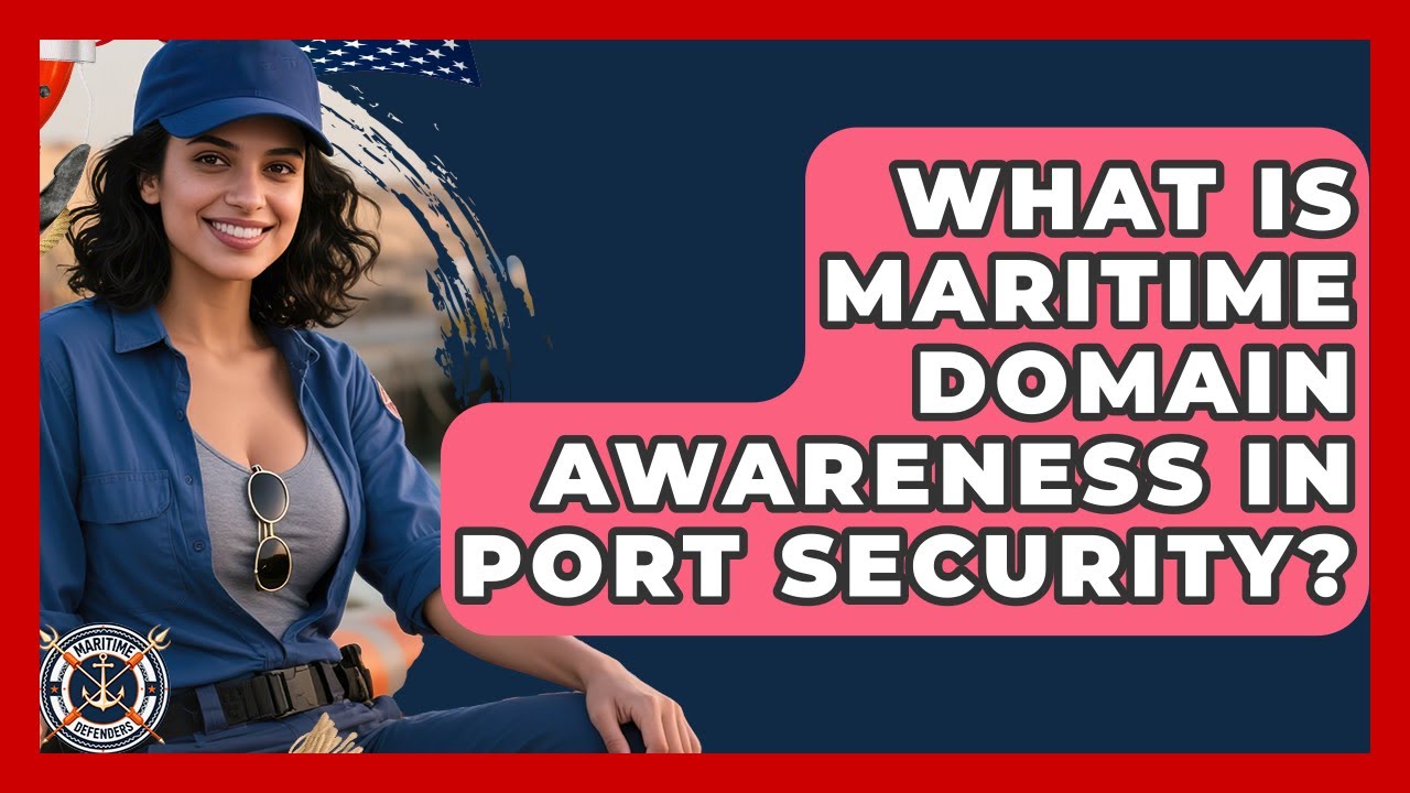 What Is Maritime Domain Awareness In Port Security? - Maritime Defenders