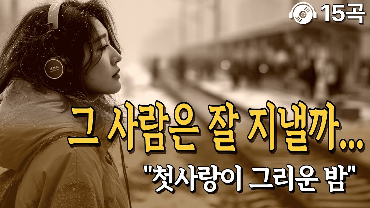 그 사람은 잘 지낼까... 🍂 문득 첫사랑이 사무치게 그리운 밤 듣는 노래
