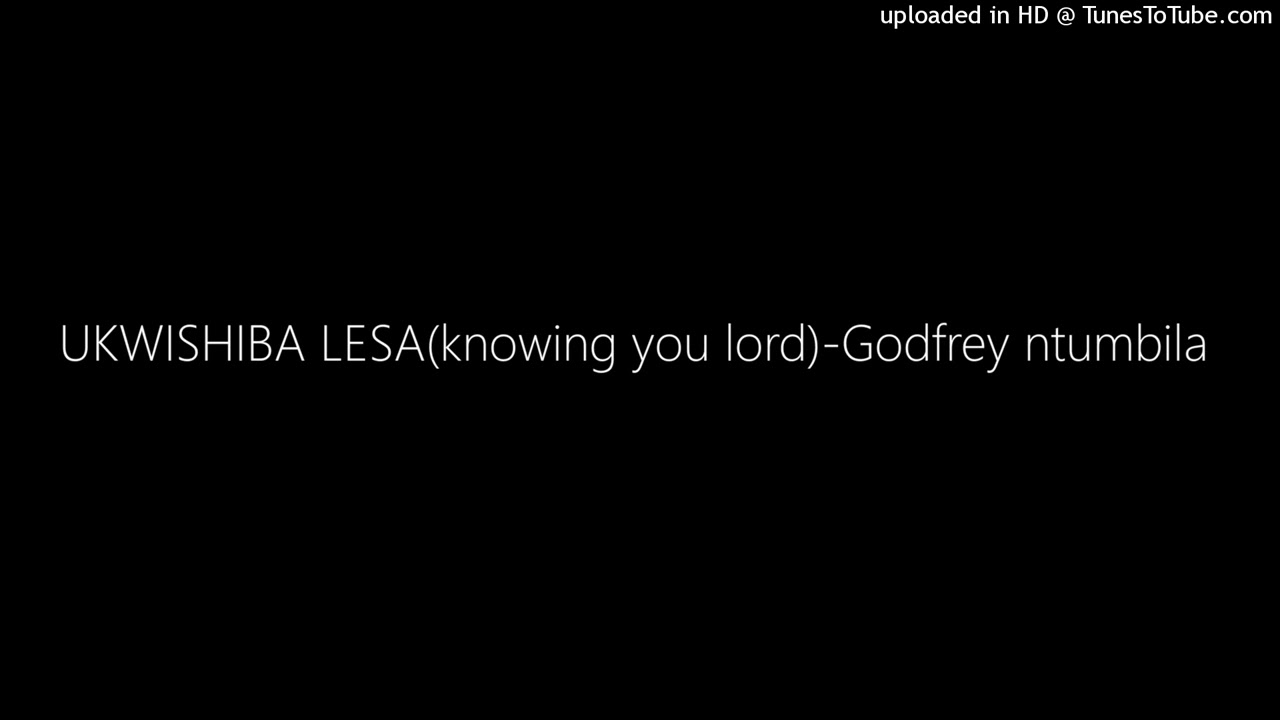 UKWISHIBA LESA(knowing you lord)-Godfrey ntumbila