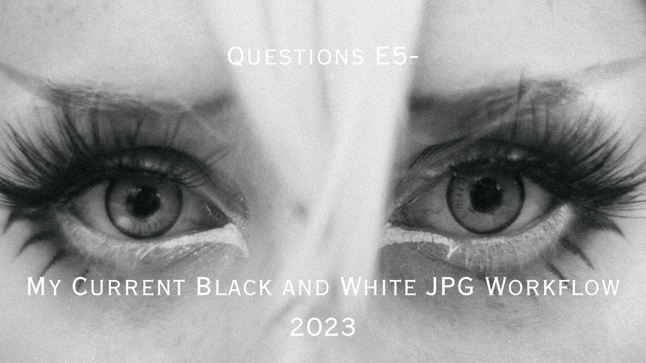 Questions E5 My current BW JPG workflow