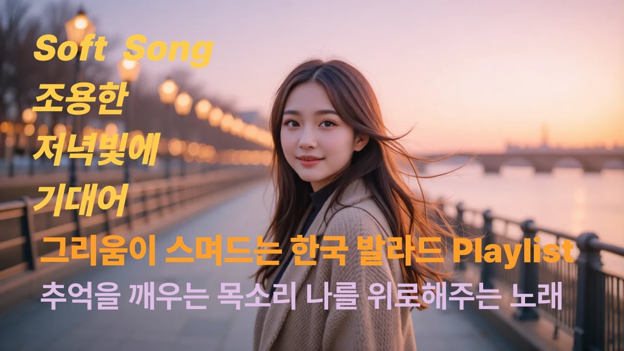 🌿🌺🌼그리움과 위로의 한국 발라드 18곡 —🌺🌼 조용한 밤, 마음을 쉬게 하는 노래들을 모음 플래이리스트 0102