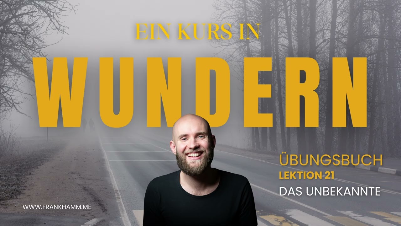 Das Unbekannte – Lektion 21 – Ein Kurs in Wundern mit Frank Hamm