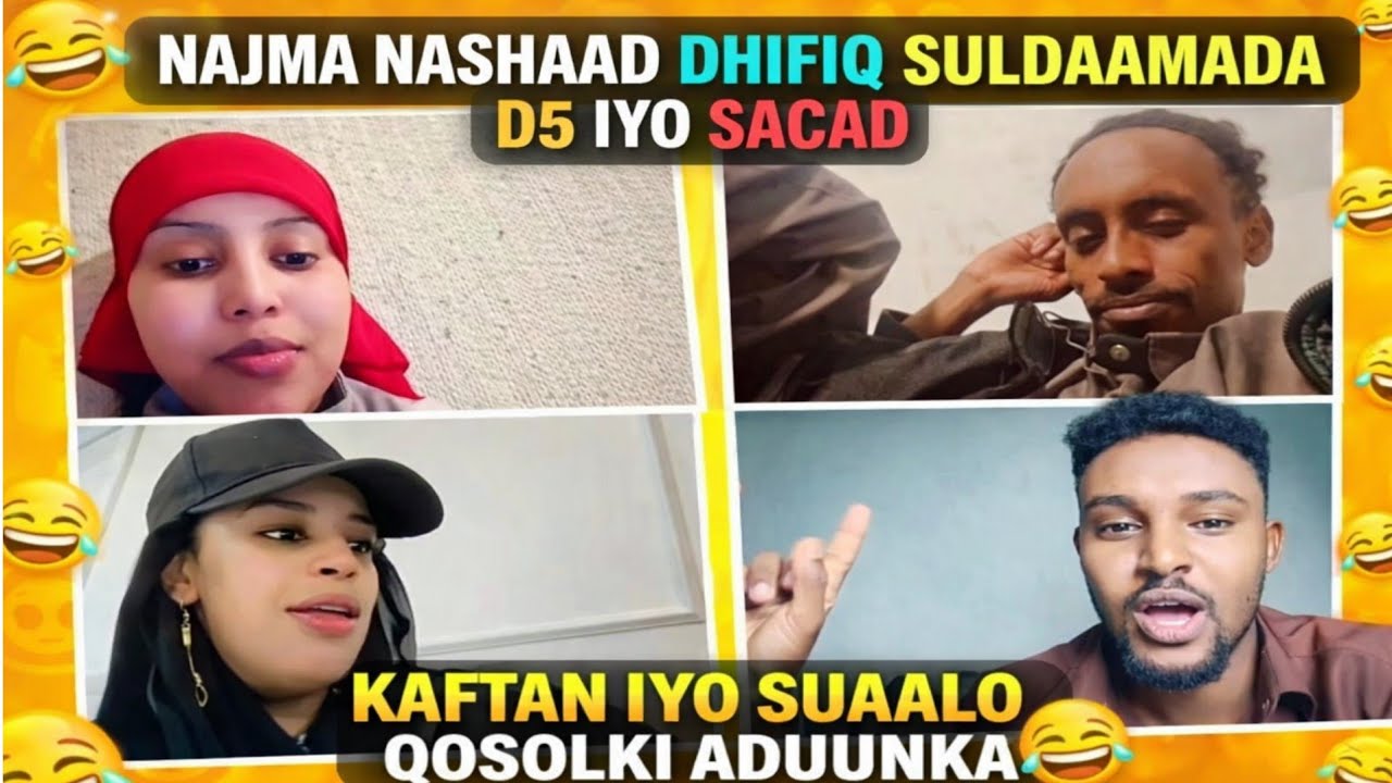 NAJMA NASHAAD DHIFIQ SULDAAMADA D5 IYO SACAD KAFTAN IYO SUAALO QOSOLKI ADUUNKA 😂😂😂