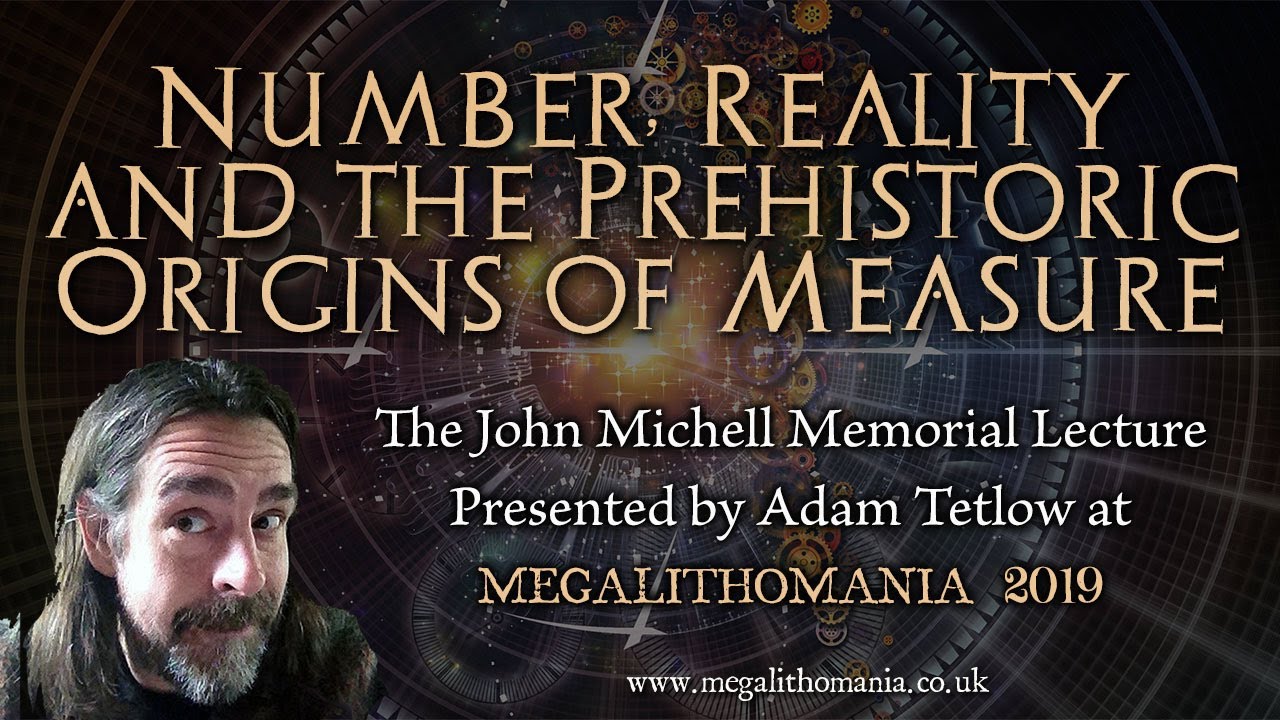 Number, Reality & the Prehistoric Origins of Measure | Adam Tetlow | John Michell Memorial Lecture