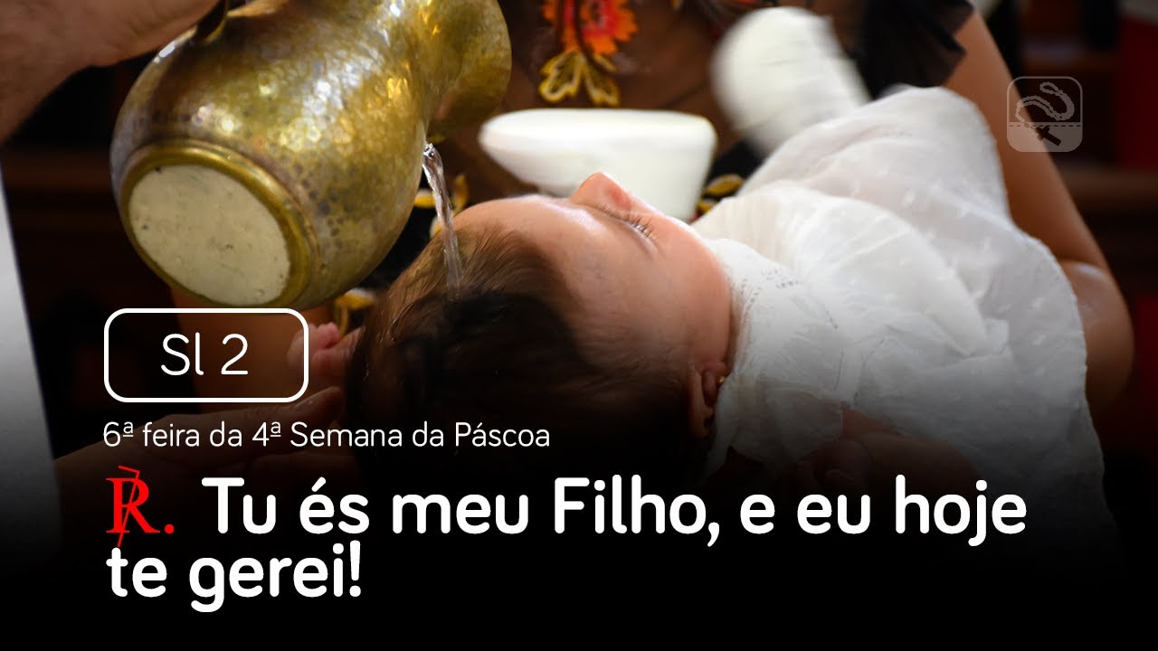 Salmo 2 Tu és meu Filho, e eu hoje te gerei (6ª feira da 4ª Semana da Páscoa)