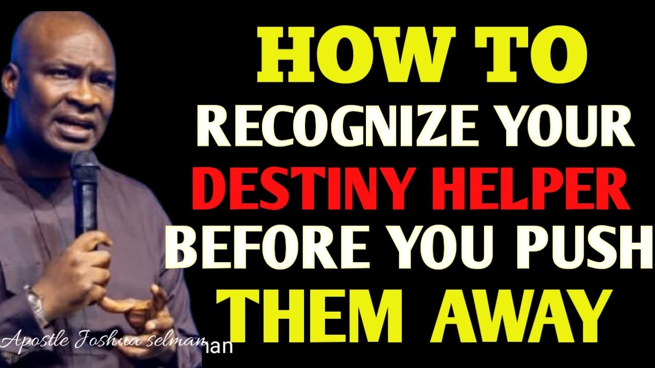 How to Recognise Your Destiny Helper Before You Push Them Away : APOSTLE JOSHUA SELMAN
