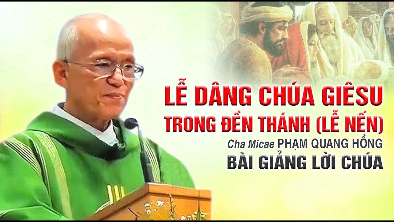 Lễ dâng Chúa Giê su trong Đền thánh  - Bài giảng rất ý nghĩa của Cha Phạm Quang Hồng