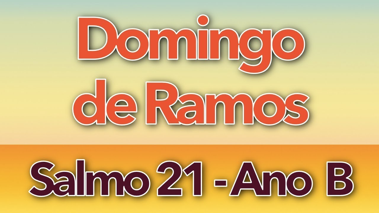 SALMO 21 - MEU DEUS, MEU DEUS, POR QUE ME ABANDONASTES? (DOMINGO DE RAMOS - ANO B)