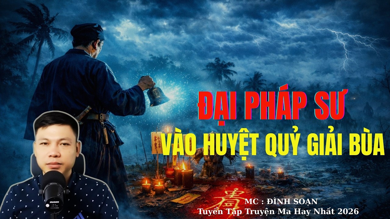 Truyện Ma Đình Soạn : ĐẠI PHÁP SƯ VÀO HUYỆT QUỶ GIẢI BÙA  | TUYỂN TẬP TRUYỆN MA ĐÌNH SOẠN .