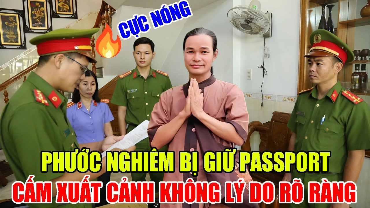 🔥CỰC NÓNG: Phước Nghiêm Bị Phẫn Nộ Vì Giữ Passport, Cấm Xuất Cảnh Không Lý Do Rõ Ràng