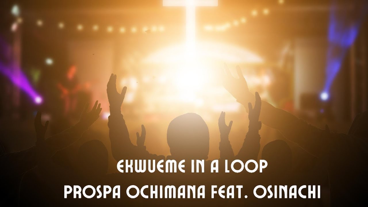 Prospa Ochimana - Ekwueme feat. Osinachi (1h in a Loop, continuous deep worship for praying )