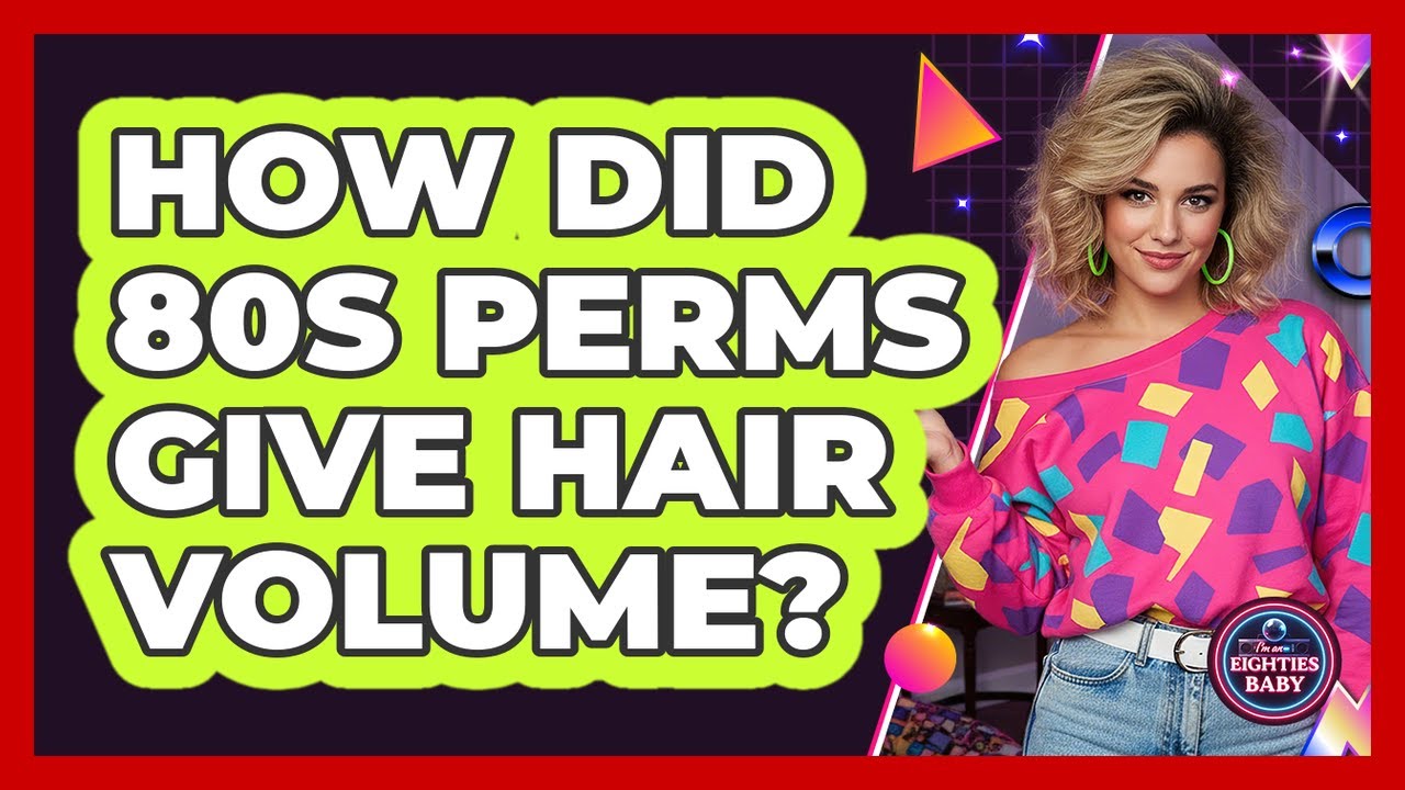 How Did 80s Perms Give Hair Volume?