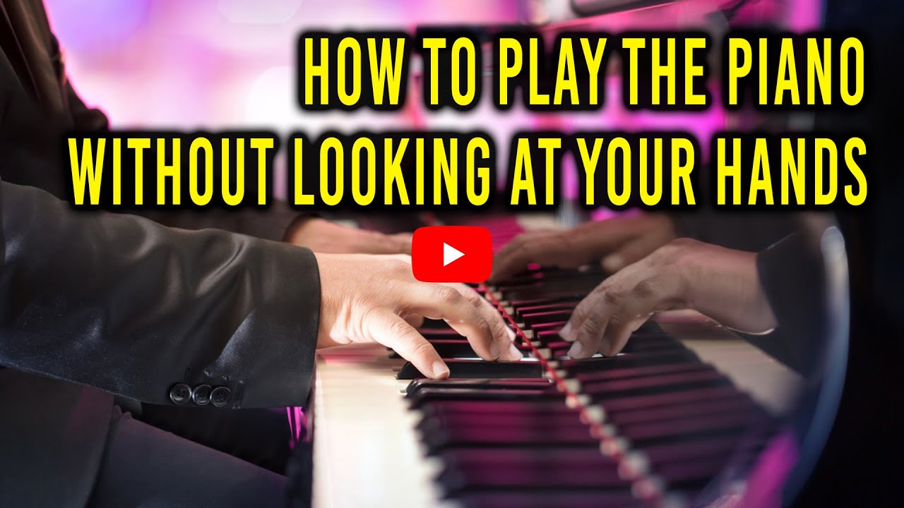 How to Play Piano Without Looking at Your Hands