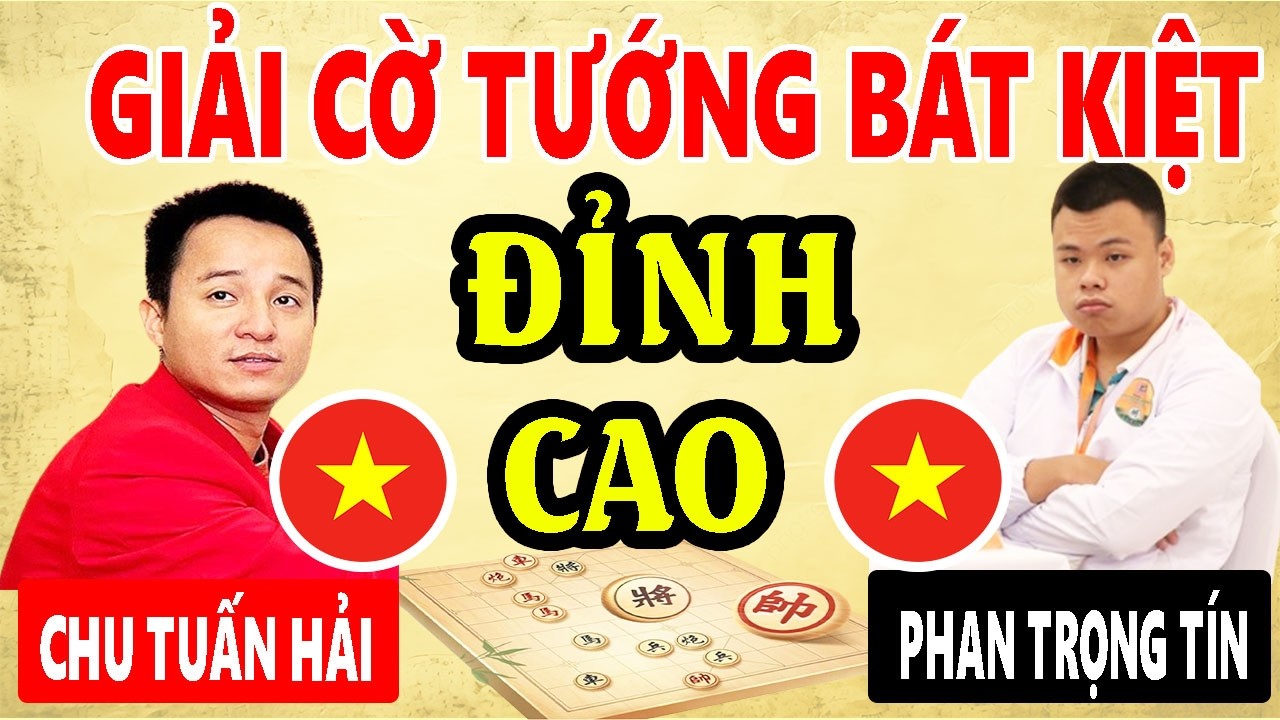 CHU TUẤN HẢI VS PHAN TRỌNG TÍN - GIẢI CỜ TƯỚNG BÁT KIỆT ( Cờ tướng đỉnh cao )