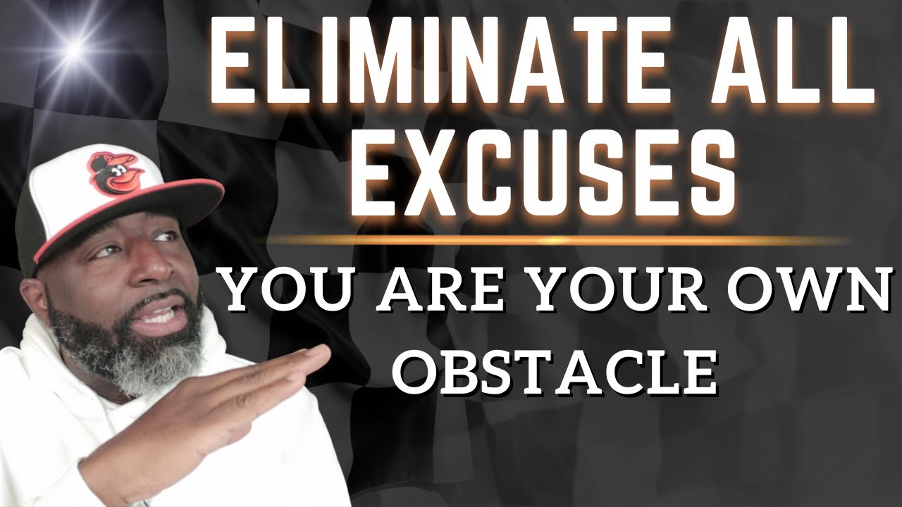 You Are Your Own Obstacle | Eliminate All Excuses