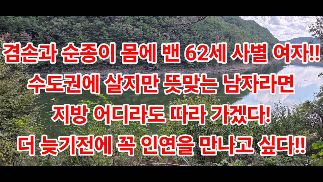 겸손과 순종이 몸에 밴 62세 사별 여자!!수도권에 살지만 뜻맞는 남자라면지방 어디라도 따라 가겠다!더 늦기전에 꼭 인연을 만나고 싶다!!