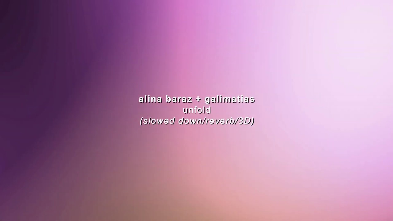 unfold - alina baraz + galimatias (𝘴𝘭𝘰𝘸𝘦𝘥 𝘥𝘰𝘸𝘯 + 𝘳𝘦𝘷𝘦𝘳𝘣 + 3𝘋)