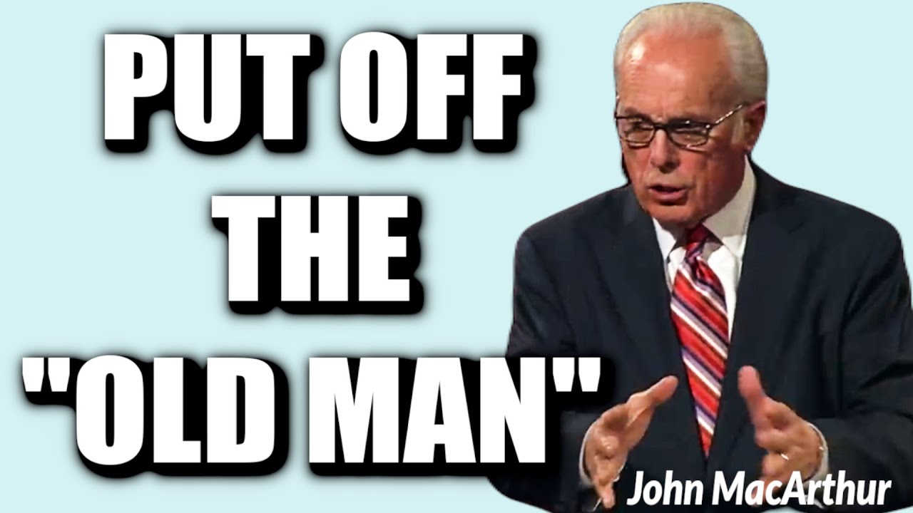 John MacArthur:  PUT OFF THE OLD MAN