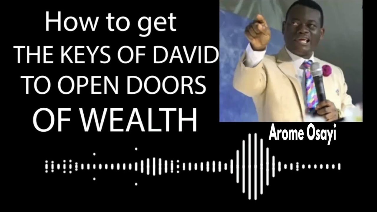 HOW TO GET THE KEYS OF DAVID TO OPEN DOORS OF WEALTH. Apst Arome Osayi