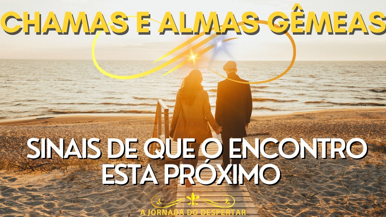 SINAIS DE QUE O ENCONTRO COM SUA ALMA GÊMEA ou CHAMA GÊMEA ESTA PRÓXIMO