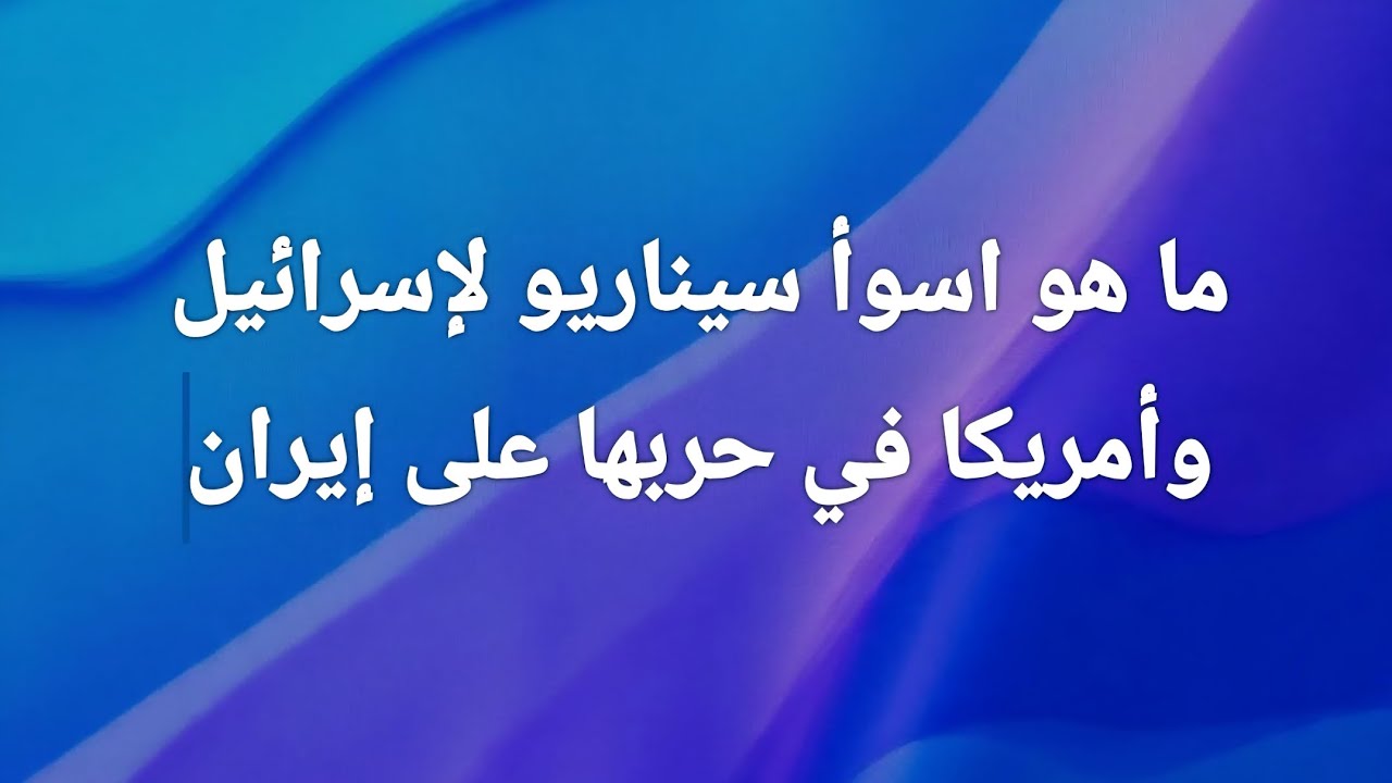 ما هو اسوأ سيناريو لإسرائيل وأمريكا في حربها على إيران