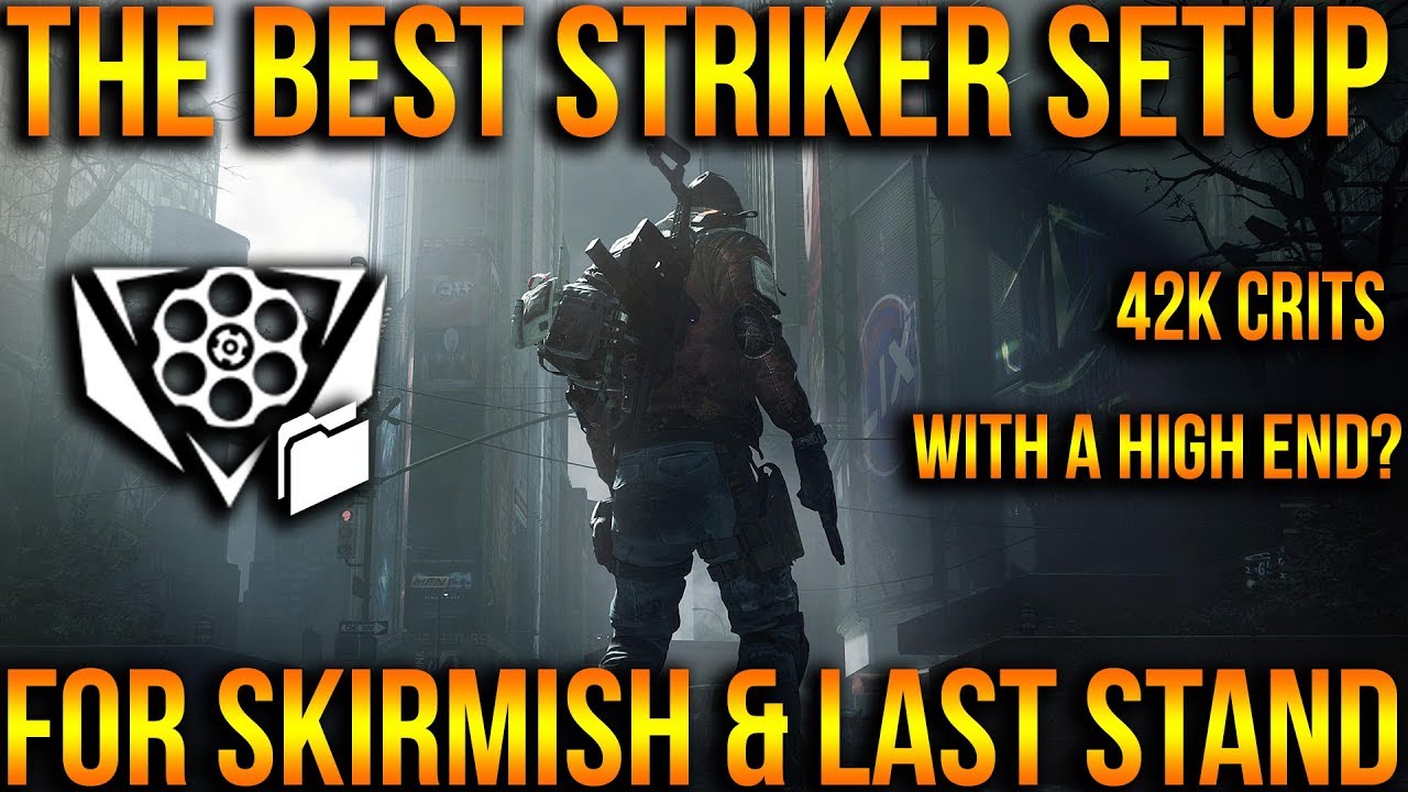 THE DIVISION | THE BEST STRIKER SETUP FOR SKIRMISH AND LAST STAND | BEST HIGH END WEAPON?