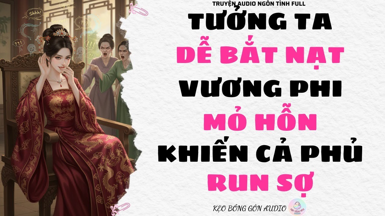 [Truyện Audio Full] TƯỞNG TA DỄ BẮT NẠT, VƯƠNG PHI MỎ HỖN KHIẾN CẢ PHỦ RUN SỢ | Kẹo Bông Gòn Audio