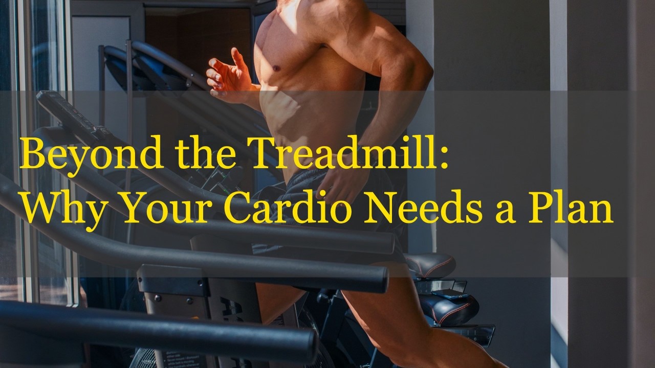 Beyond the Treadmill: Why Your Cardio Needs a Plan