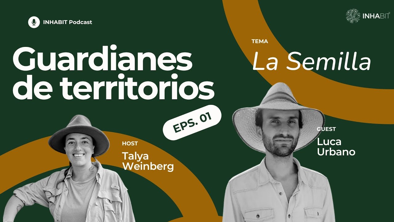 La Semilla (S01E01) feat. Luca Urbano | Guardianes de los territorios | Podcast by INHABIT