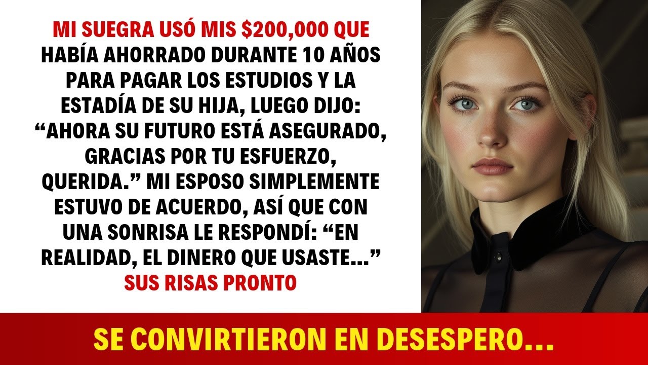 MI SUEGRA USÓ MIS $200,000 QUE HABÍA AHORRADO DURANTE 10 AÑOS PARA PAGAR LOS ESTUDIOS Y LA ESTADÍA..