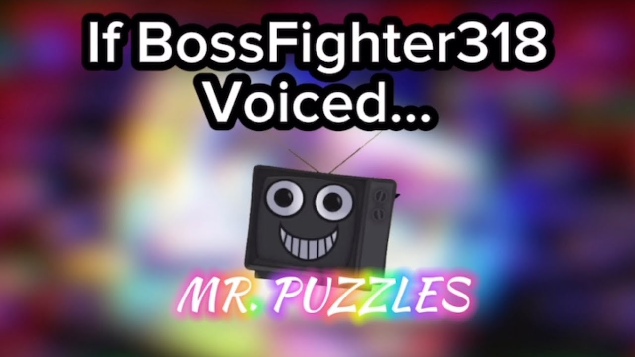 If BossFighter318 Voices Mr. Puzzles