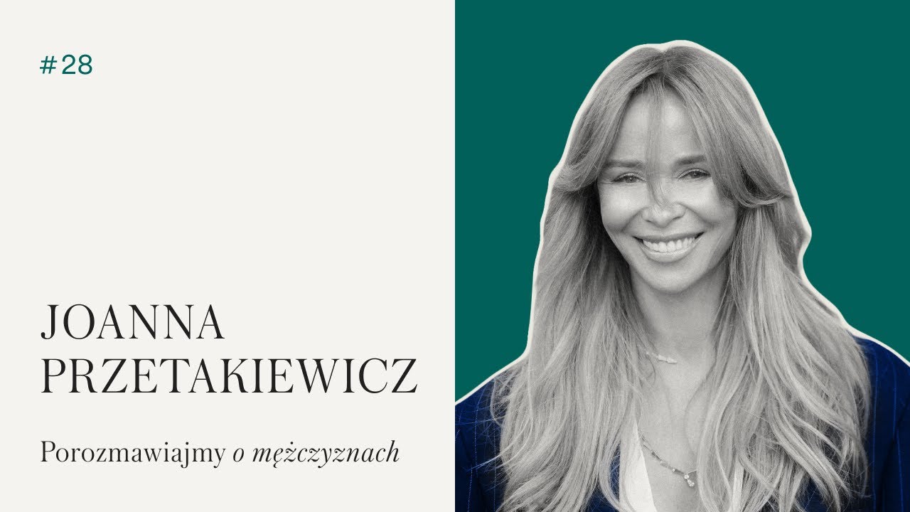 #28 Joanna Przetakiewicz | Porozmawiajmy o mężczyznach