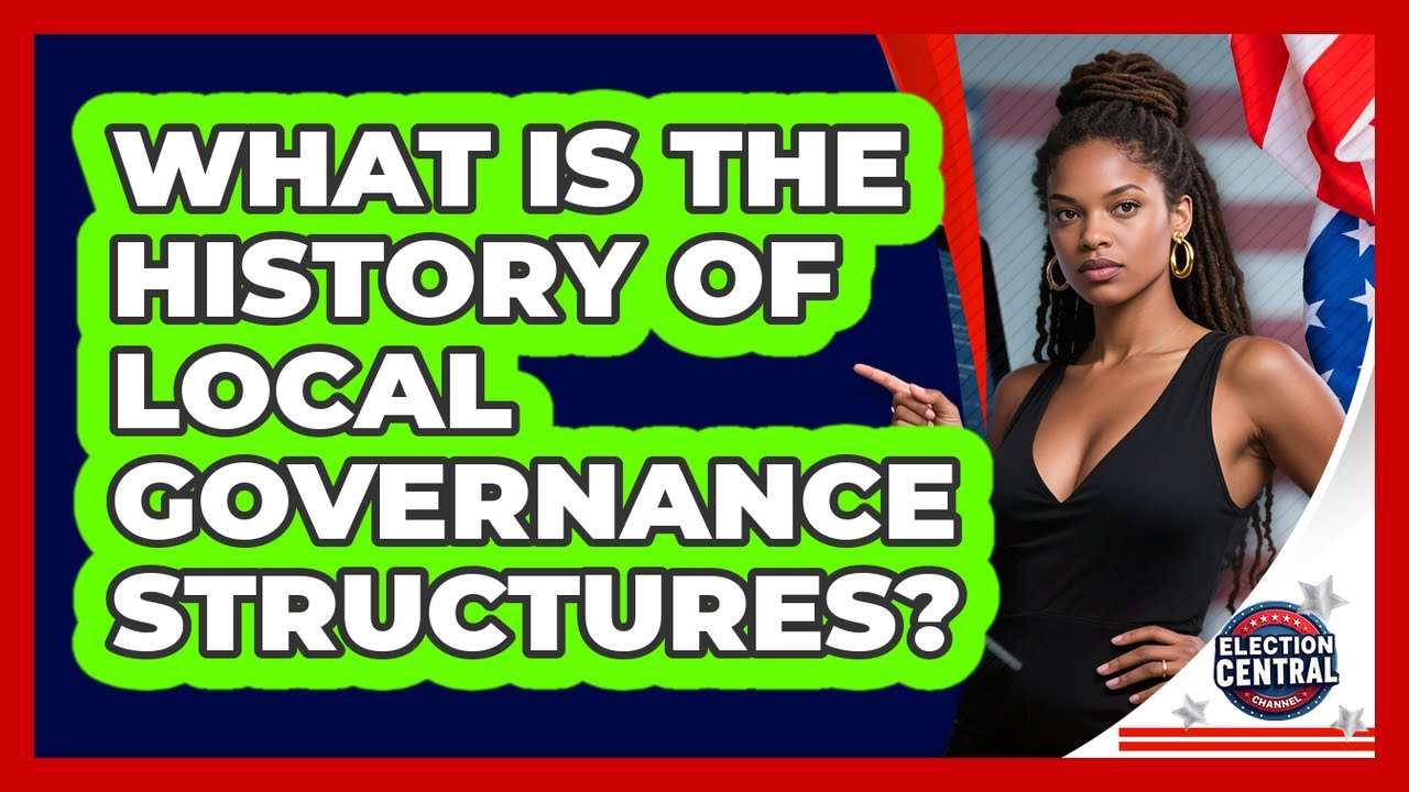 What Is The History Of Local Governance Structures? - Election Central Channel
