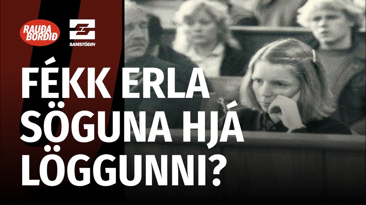 Rauða borðið - Fékk Erla söguna hjá löggunni?