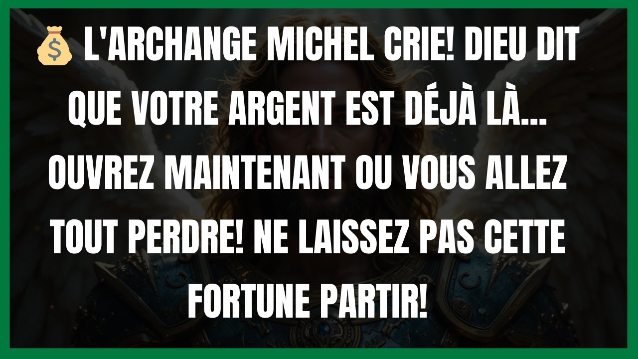 💰 L'ARCHANGE MICHEL CRIE! DIEU DIT QUE VOTRE ARGENT EST DÉJÀ LÀ... OUVREZ MAINTENANT OU VOUS ALLEZ