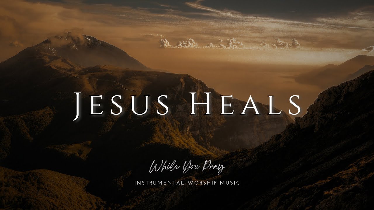 Jesus Heals | Instrumental Worship Music | While You Pray