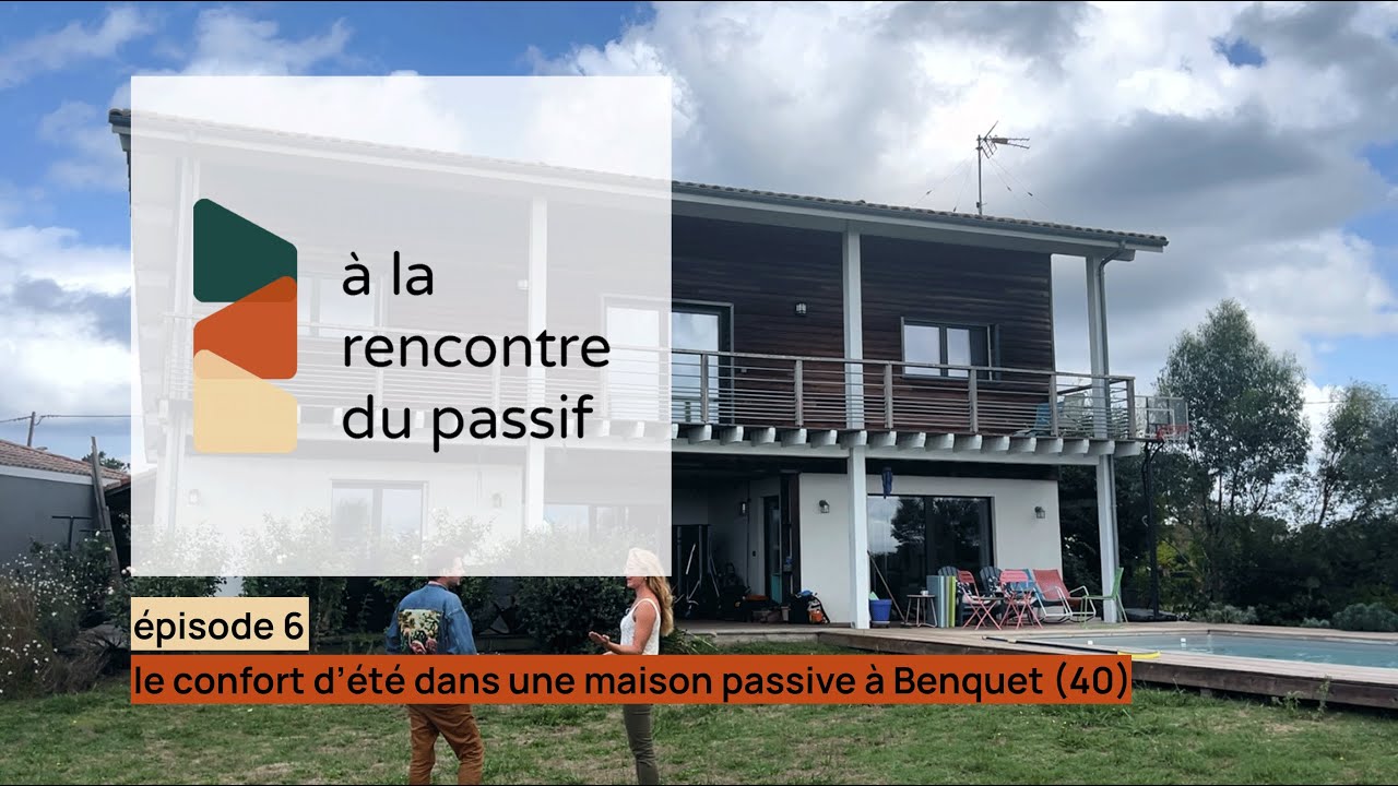 à la rencontre du passif - épisode 6 : le confort d'été dans une maison passive à Benquet (40)