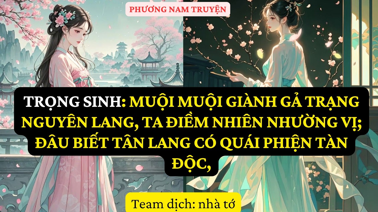 TRUYỆN  :TRỌNG SINH: MUỘI MUỘI GIÀNH GẢ TRẠNG NGUYÊN LANG  PN57