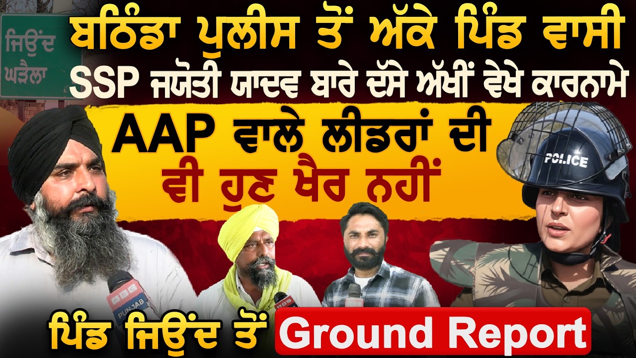 Bathinda Police ਤੋਂ ਅੱਕੇ ਪਿੰਡ ਵਾਸੀ, SSP Jyoti Yadav ਬਾਰੇ ਦੱਸੇ ਅੱਖੀਂ ਵੇਖੇ ਕਾਰਨਾਮੇ, Ground Report
