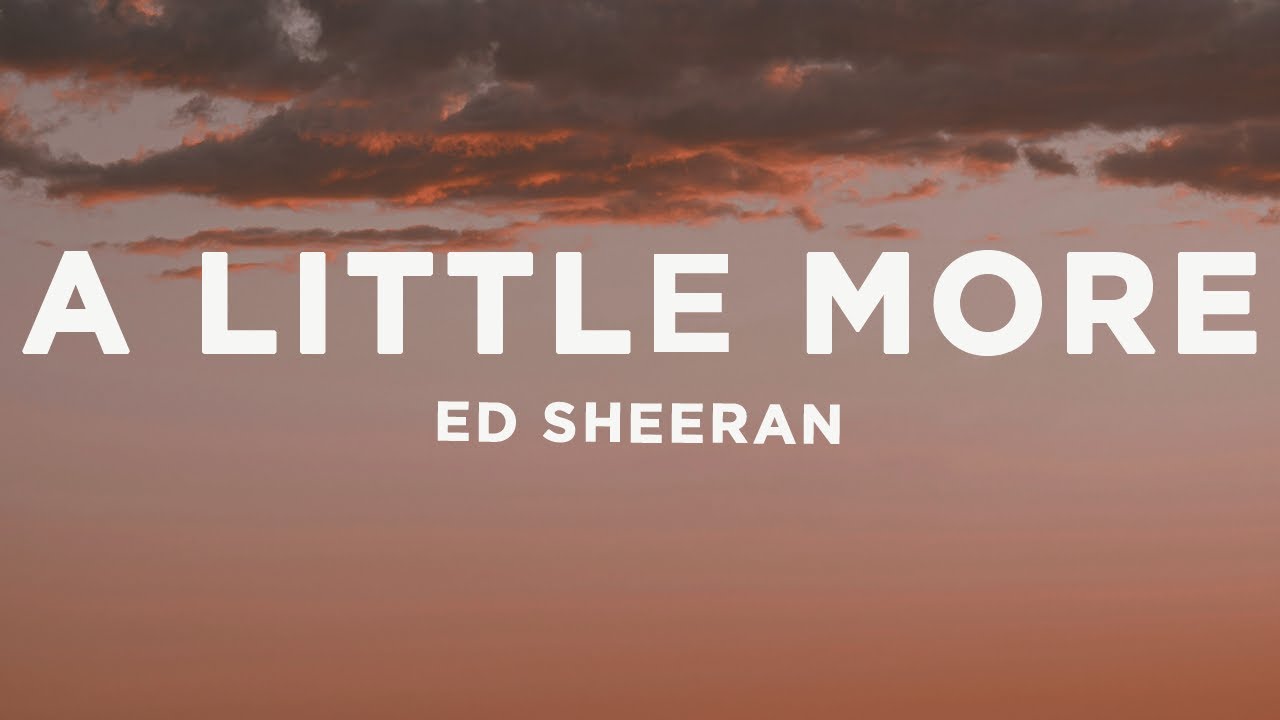 Ed Sheeran - A Little More (Lyrics)